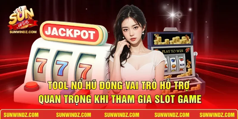 Tool nổ hũ đóng vai trò hỗ trợ quan trọng khi tham gia slot game